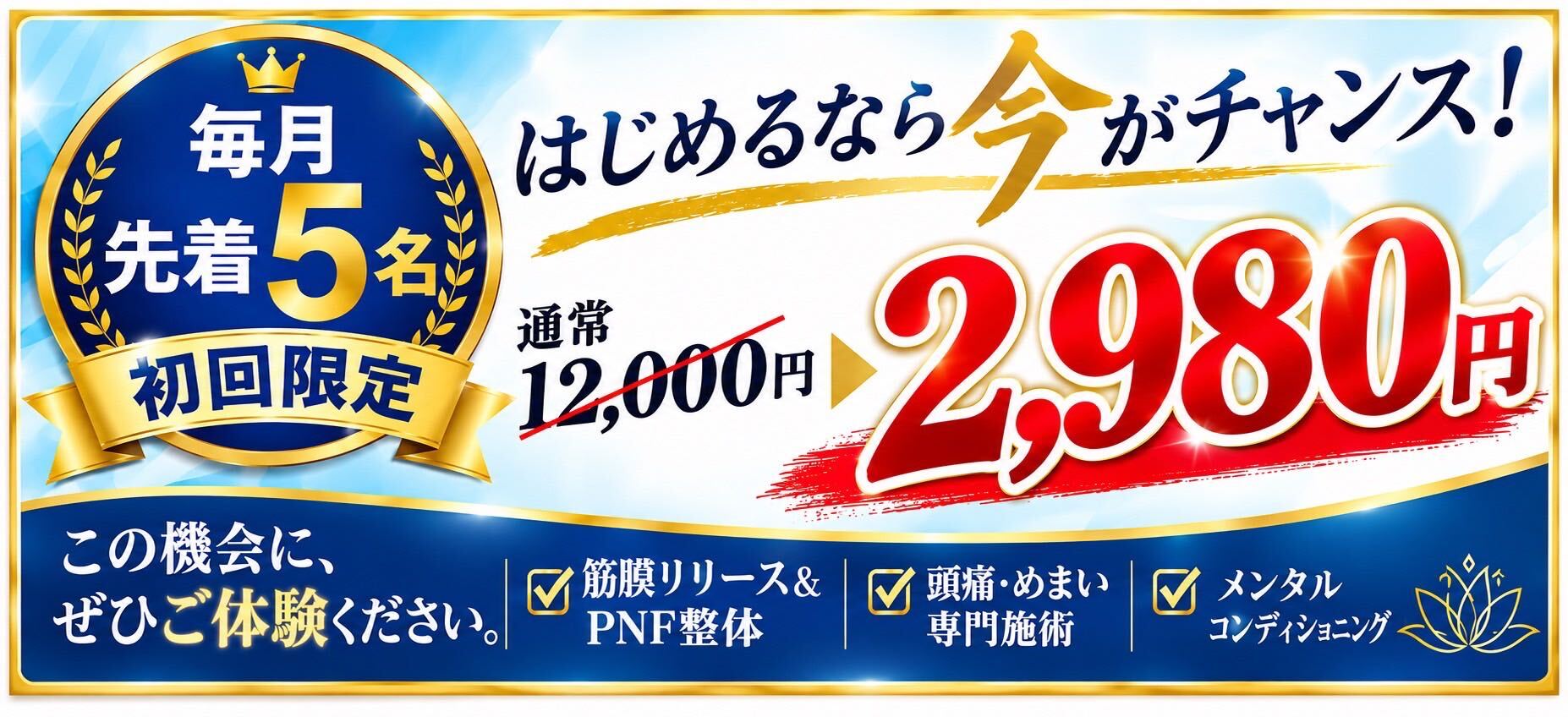 はじめるなら今がチャンス！毎月先着5名・初回限定、通常12,000円が2,980円。筋膜リリース＆PNF整体・頭痛・めまい専門施術・メンタルコンディショニングを、この機会にぜひご体験ください。